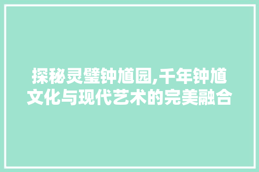 探秘灵璧钟馗园,千年钟馗文化与现代艺术的完美融合  第1张