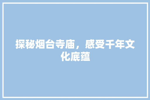 探秘烟台寺庙，感受千年文化底蕴  第1张