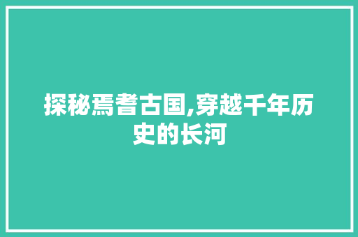 探秘焉耆古国,穿越千年历史的长河