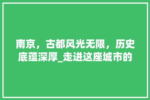 南京，古都风光无限，历史底蕴深厚_走进这座城市的魅力  第1张