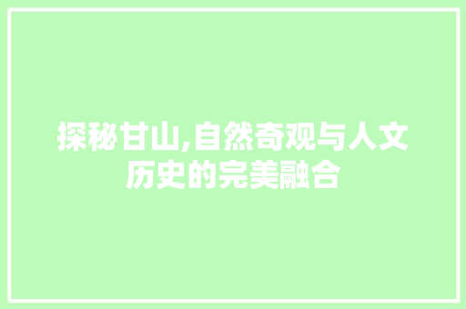 探秘甘山,自然奇观与人文历史的完美融合