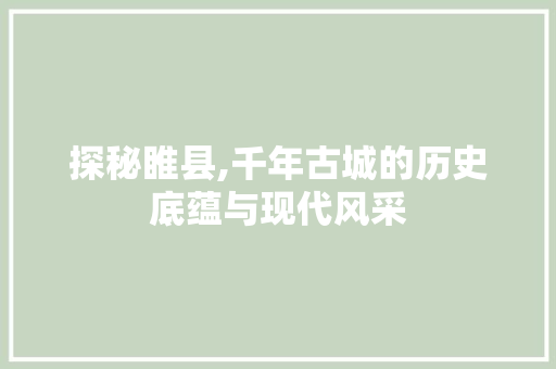 探秘睢县,千年古城的历史底蕴与现代风采