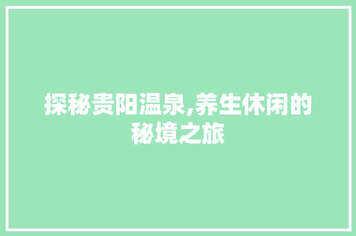 探秘贵阳温泉,养生休闲的秘境之旅  第1张