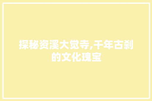 探秘资溪大觉寺,千年古刹的文化瑰宝  第1张