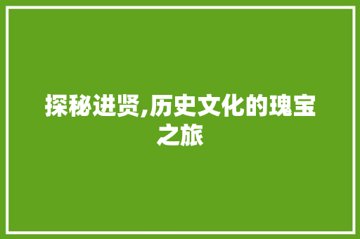 探秘进贤,历史文化的瑰宝之旅