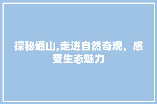 探秘通山,走进自然奇观，感受生态魅力