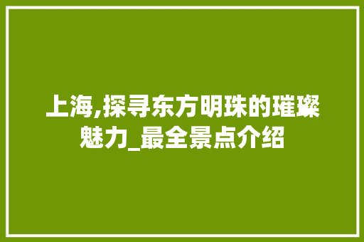 上海,探寻东方明珠的璀璨魅力_最全景点介绍  第1张