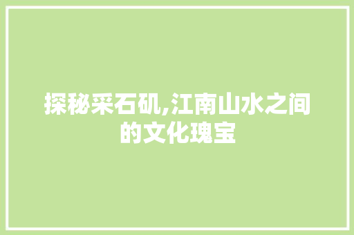 探秘采石矶,江南山水之间的文化瑰宝