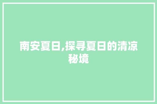 南安夏日,探寻夏日的清凉秘境  第1张