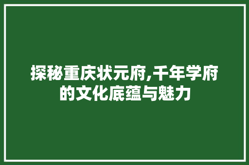 探秘重庆状元府,千年学府的文化底蕴与魅力  第1张