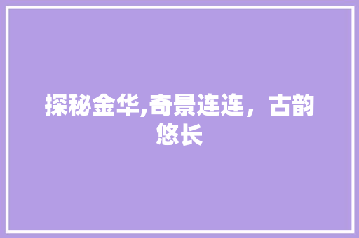 探秘金华,奇景连连，古韵悠长  第1张