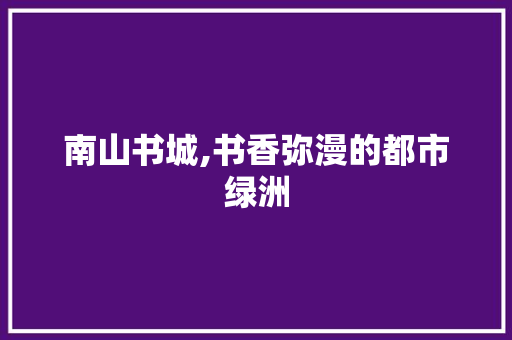 南山书城,书香弥漫的都市绿洲  第1张