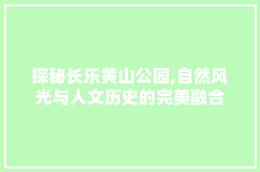 探秘长乐黄山公园,自然风光与人文历史的完美融合  第1张