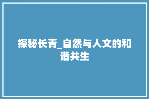 探秘长青_自然与人文的和谐共生