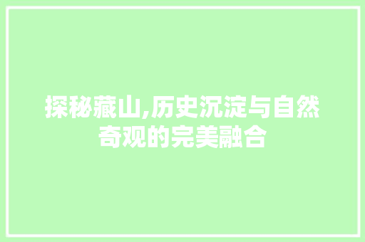 探秘藏山,历史沉淀与自然奇观的完美融合