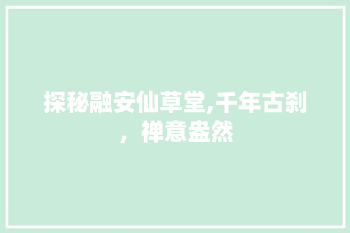 探秘融安仙草堂,千年古刹，禅意盎然