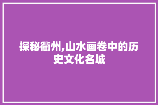 探秘衢州,山水画卷中的历史文化名城