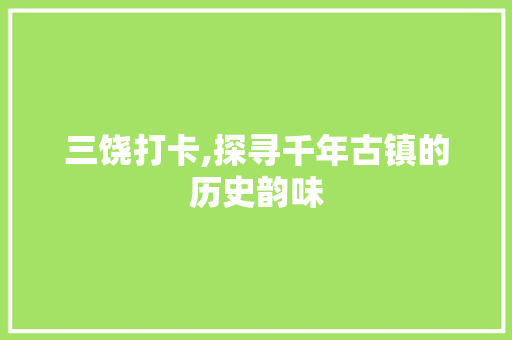 三饶打卡,探寻千年古镇的历史韵味  第1张