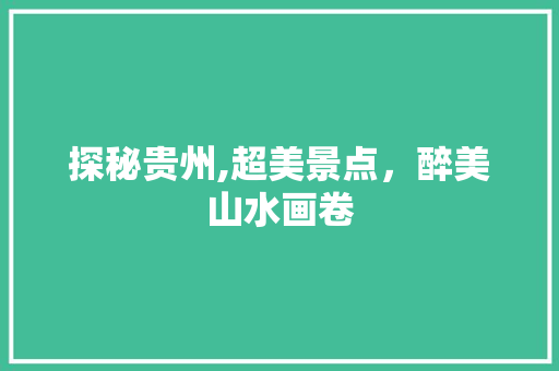 探秘贵州,超美景点，醉美山水画卷  第1张