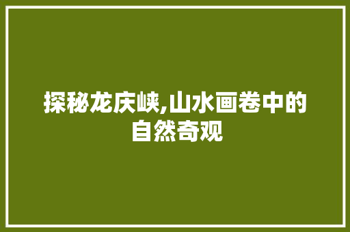 探秘龙庆峡,山水画卷中的自然奇观