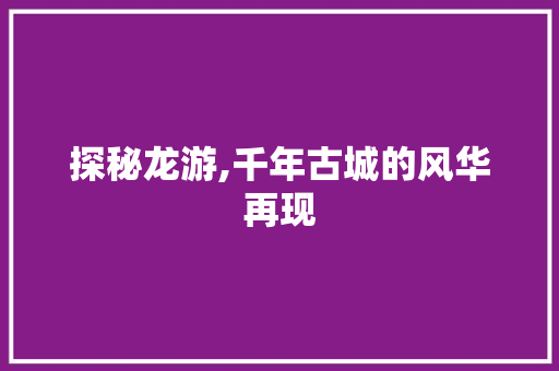 探秘龙游,千年古城的风华再现  第1张