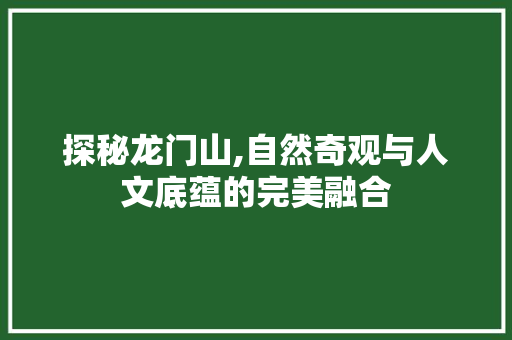 探秘龙门山,自然奇观与人文底蕴的完美融合