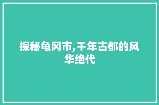 探秘龟冈市,千年古都的风华绝代