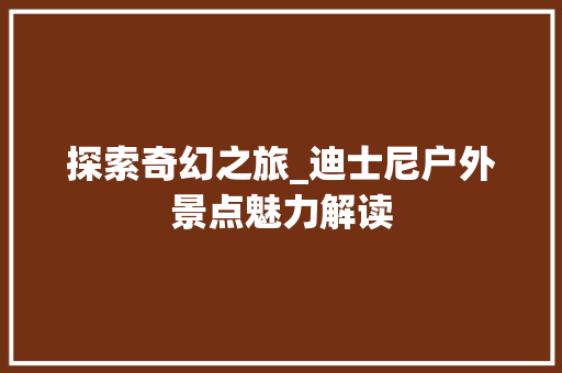 探索奇幻之旅_迪士尼户外景点魅力解读