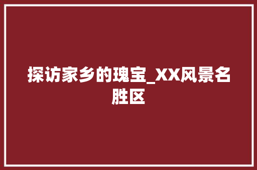 探访家乡的瑰宝_XX风景名胜区