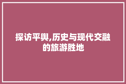 探访平舆,历史与现代交融的旅游胜地  第1张