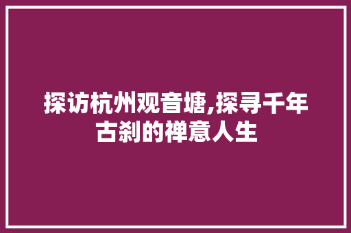 探访杭州观音塘,探寻千年古刹的禅意人生  第1张