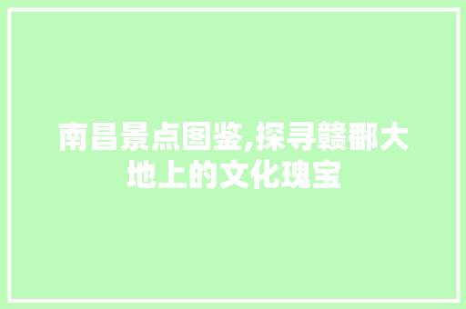 南昌景点图鉴,探寻赣鄱大地上的文化瑰宝  第1张