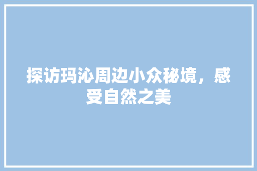 探访玛沁周边小众秘境，感受自然之美