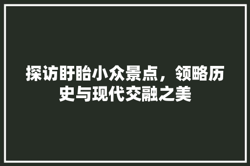 探访盱眙小众景点，领略历史与现代交融之美  第1张