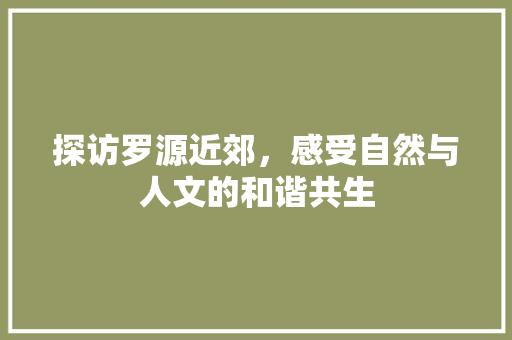 探访罗源近郊，感受自然与人文的和谐共生