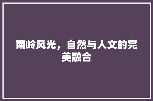 南岭风光，自然与人文的完美融合  第1张