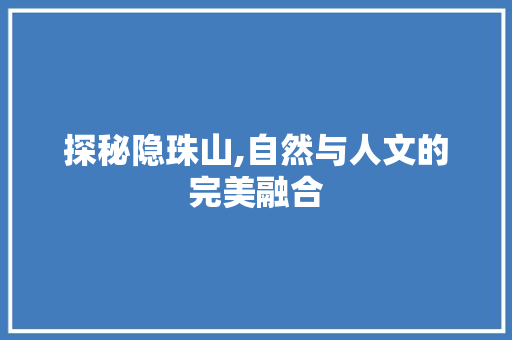 探秘隐珠山,自然与人文的完美融合  第1张