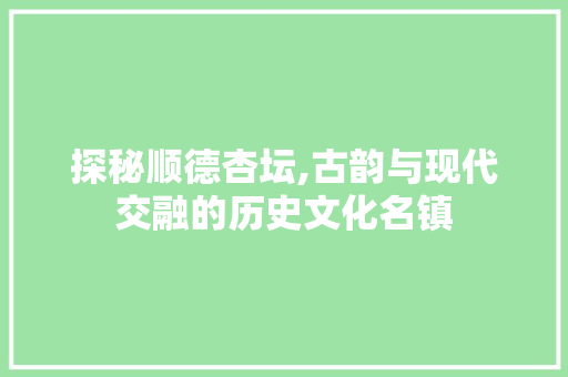 探秘顺德杏坛,古韵与现代交融的历史文化名镇  第1张