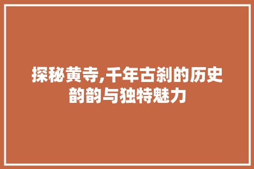 探秘黄寺,千年古刹的历史韵韵与独特魅力