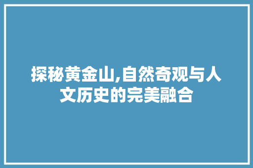 探秘黄金山,自然奇观与人文历史的完美融合