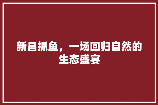 新昌抓鱼，一场回归自然的生态盛宴