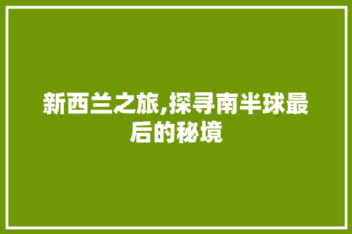 新西兰之旅,探寻南半球最后的秘境