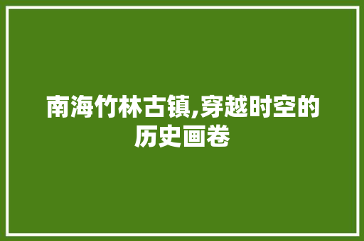 南海竹林古镇,穿越时空的历史画卷