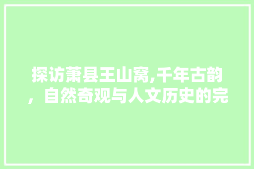 探访萧县王山窝,千年古韵，自然奇观与人文历史的完美融合  第1张