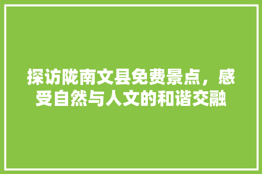 探访陇南文县免费景点，感受自然与人文的和谐交融