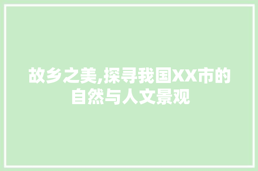 故乡之美,探寻我国XX市的自然与人文景观  第1张