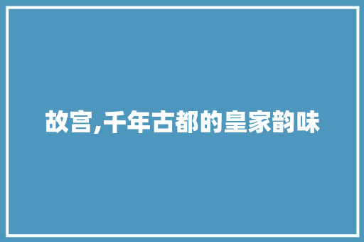 故宫,千年古都的皇家韵味  第1张