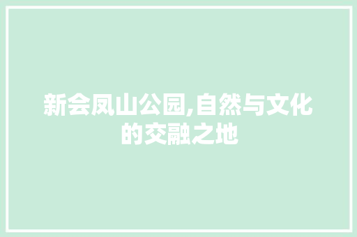 新会凤山公园,自然与文化的交融之地