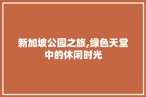 新加坡公园之旅,绿色天堂中的休闲时光  第1张