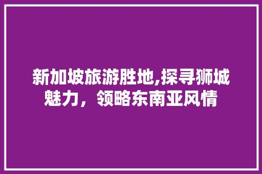 新加坡旅游胜地,探寻狮城魅力，领略东南亚风情  第1张